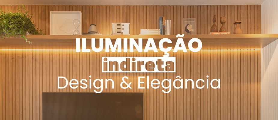 Iluminação Indireta: Descubra como transformar o seu ambiente!