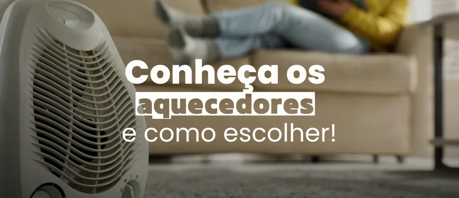 Conheça os tipos de aquecedores e como escolher o ideal!
