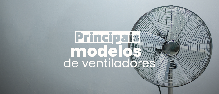 Tipos de ventiladores: Conheça os principais modelos Tipos de ventiladores: Conheça os principais modelos