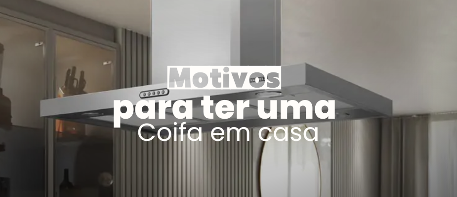 As principais vantagens de ter uma coifa em casa!