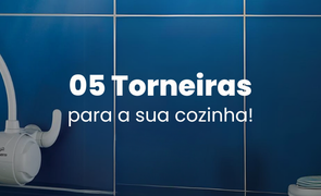05 torneiras para a sua cozinha