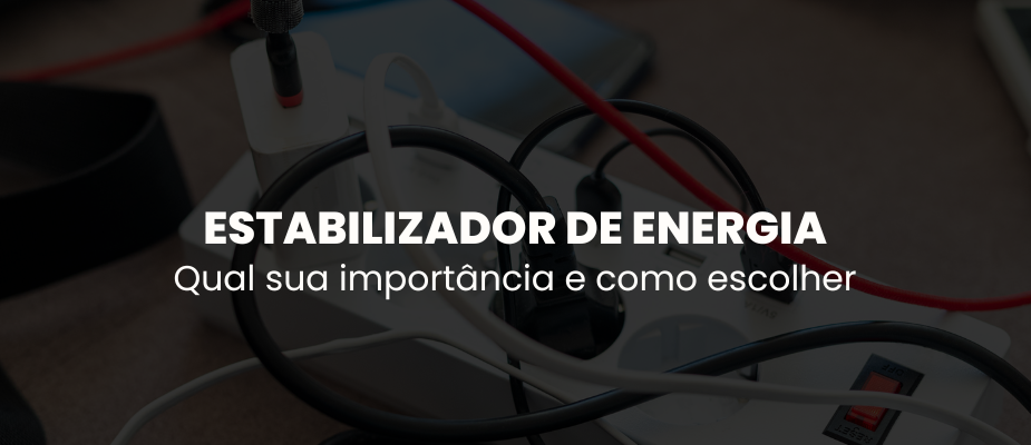 Importância do estabilizador e como escolher.