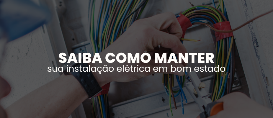 Instalação elétrica em bom estado: Saiba como manter.