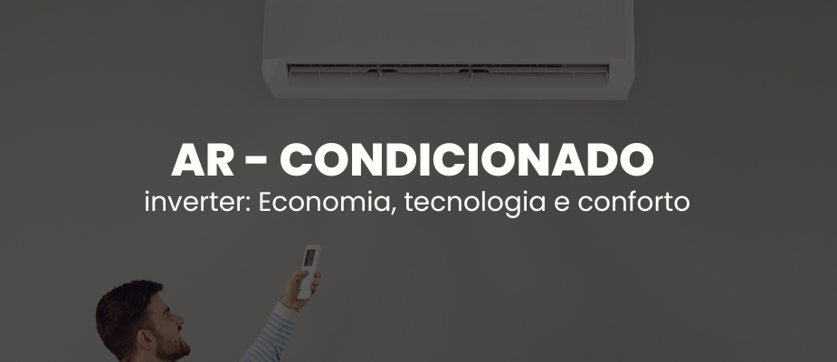 Ar-Condicionado Inverter: Economia, Tecnologia e Conforto Ar-Condicionado Inverter: Economia, Tecnologia e Conforto