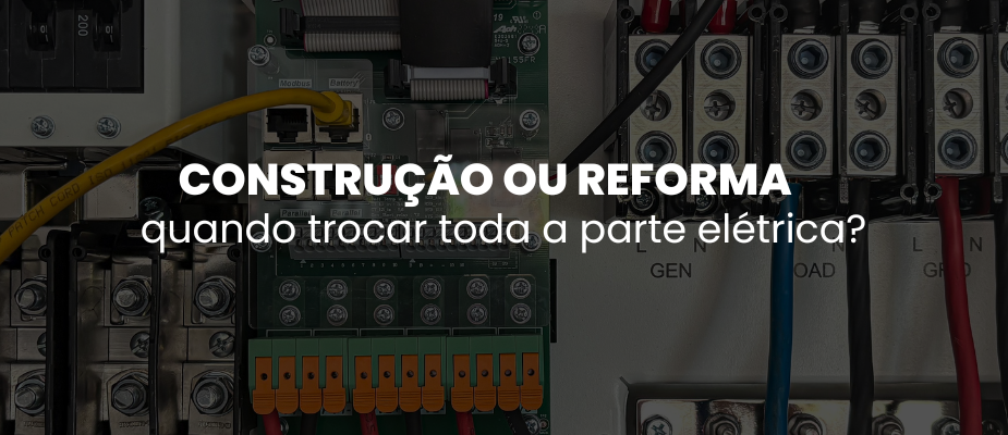 Construção ou reforma: quando trocar toda a parte elétrica? Construção ou reforma: quando trocar toda a parte elétrica?