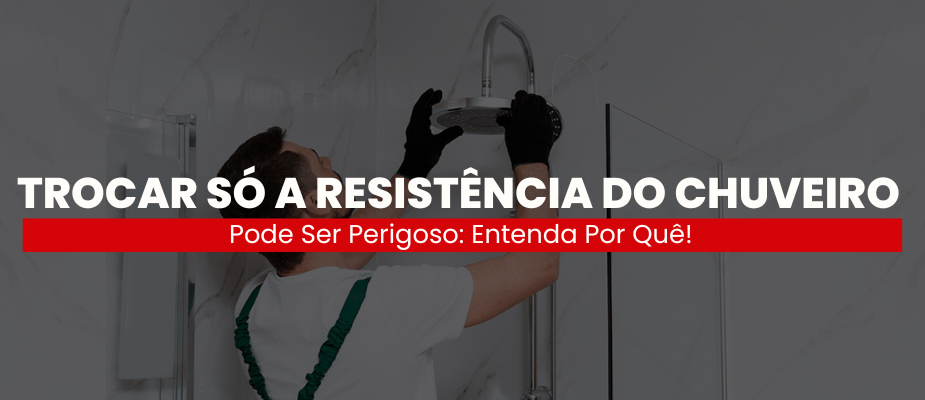 Trocar só a resistência do chuveiro pode ser perigoso — entenda o porquê!