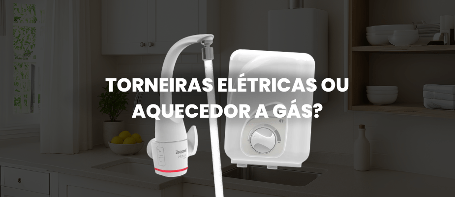 Torneiras Elétricas ou Aquecedor a Gás?